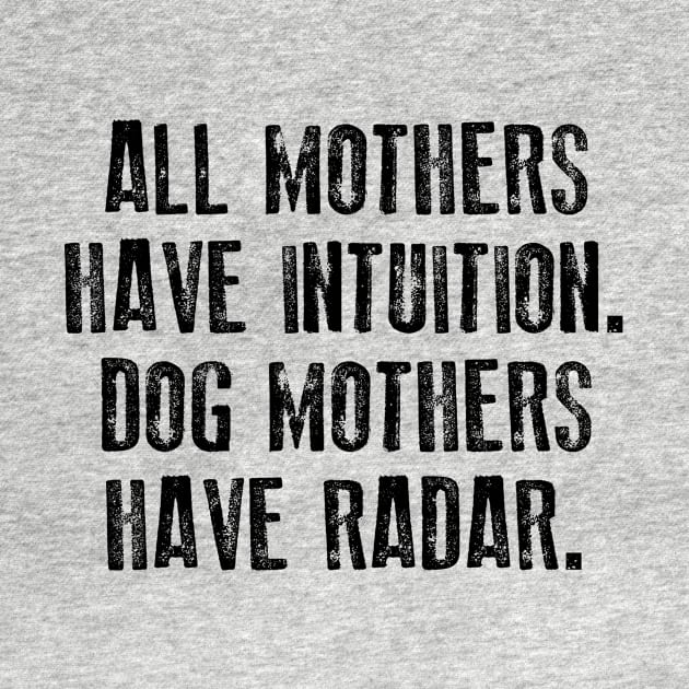 All Mothers Have Intuition Dog Mothers Have Radar by TeeLand